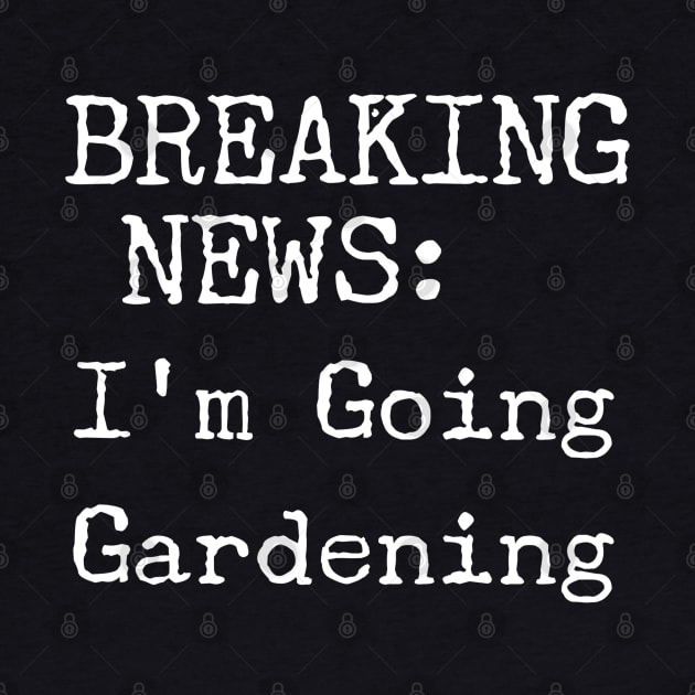 Breaking News, I'm Going Gardening by Style Conscious
